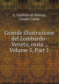 Grande illustrazione del Lombardo-Veneto, ossia ., Volume 5, Part 1