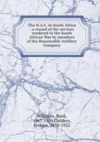 The H.A.C. in South Africa : a record of the services rendered in the South African War by members of the Honourable Artillery Company