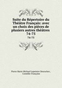 Suite du Repertoire du Theatre Francais: avec un choix des pieces de plusiers autres theatres .