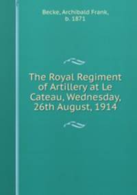 The Royal Regiment of Artillery at Le Cateau, Wednesday, 26th August, 1914