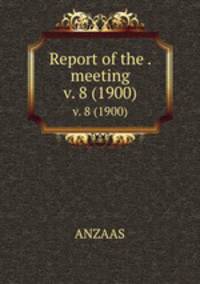 Report of the . meeting. v. 8 (1900)