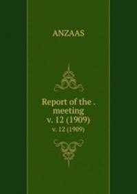 Report of the . meeting. v. 12 (1909)