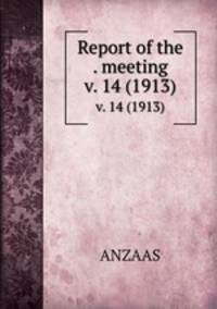 Report of the . meeting. v. 14 (1913)