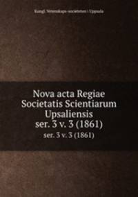 Nova acta Regiae Societatis Scientiarum Upsaliensis. ser. 3 v. 3 (1861)