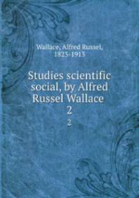 Studies scientific & social, by Alfred Russel Wallace . 2