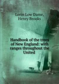 Handbook of the trees of New England: with ranges throughout the United .