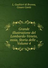 Grande illustrazione del Lombardo-Veneto, ossia, Storia delle ., Volume 4