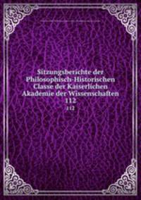 Sitzungsberichte der Philosophisch-Historischen Classe der Kaiserlichen Akademie der Wissenschaften. 112