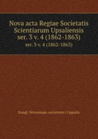 Nova acta Regiae Societatis Scientiarum Upsaliensis. ser. 3 v. 4 (1862-1863)