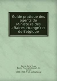 Guide pratique des agents du Ministe?re des affaires e?trange?res de Belgique
