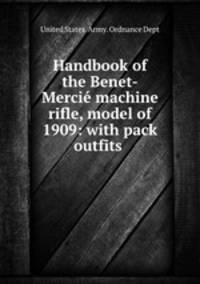 Handbook of the Benet-Mercie machine rifle, model of 1909: with pack outfits .