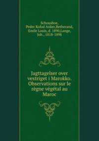Jagttagelser over vextriget i Marokko. Observations sur le regne vegetal au Maroc