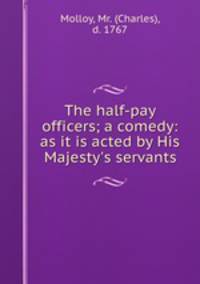 The half-pay officers; a comedy: as it is acted by His Majesty
