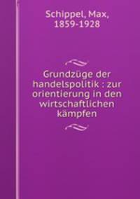 Grundzuge der handelspolitik : zur orientierung in den wirtschaftlichen kampfen
