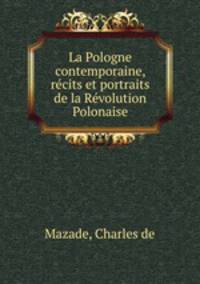 La Pologne contemporaine, recits et portraits de la Revolution Polonaise