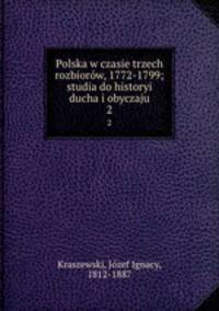 Polska w czasie trzech rozbiorw, 1772-1799; studia do historyi ducha i obyczaju. 2