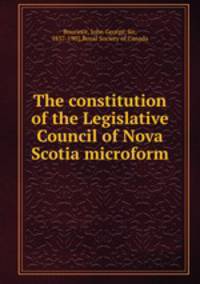 The constitution of the Legislative Council of Nova Scotia microform