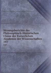 Sitzungsberichte der Philosophisch-Historischen Classe der Kaiserlichen Akademie der Wissenschaften. 143