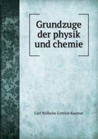 Grundzuge der physik und chemie