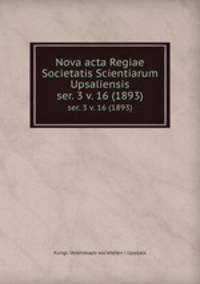 Nova acta Regiae Societatis Scientiarum Upsaliensis. ser. 3 v. 16 (1893)