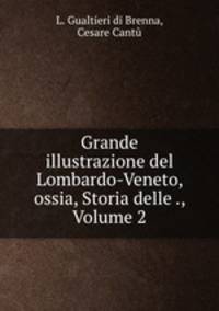 Grande illustrazione del Lombardo-Veneto, ossia, Storia delle ., Volume 2