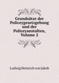 Grundsatze der Policeygesetzgebung und der Policeyanstalten, Volume 2