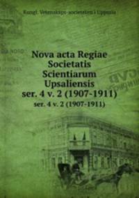 Nova acta Regiae Societatis Scientiarum Upsaliensis. ser. 4 v. 2 (1907-1911)