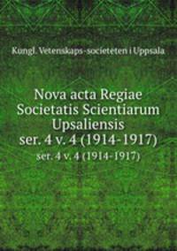 Nova acta Regiae Societatis Scientiarum Upsaliensis. ser. 4 v. 4 (1914-1917)