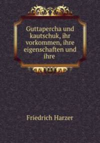 Guttapercha und kautschuk, ihr vorkommen, ihre eigenschaften und ihre .