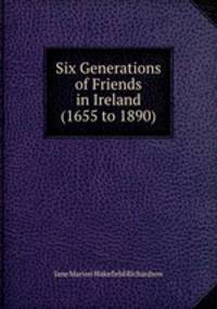Six Generations of Friends in Ireland (1655 to 1890)