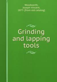 Grinding and lapping tools