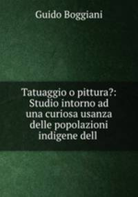 Tatuaggio o pittura?: Studio intorno ad una curiosa usanza delle popolazioni indigene dell .