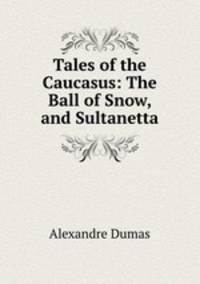 Tales of the Caucasus: The Ball of Snow, and Sultanetta.