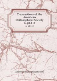 Transactions of the American Philosophical Society. 6, pt.1-2