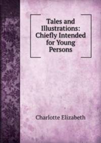 Tales and Illustrations: Chiefly Intended for Young Persons