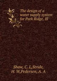 The design of a water supply system for Park Ridge, Ill.