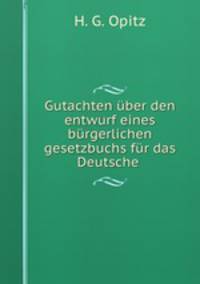 Gutachten uber den entwurf eines burgerlichen gesetzbuchs fur das Deutsche .