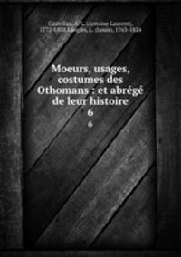 Moeurs, usages, costumes des Othomans : et abrg de leur histoire. 6