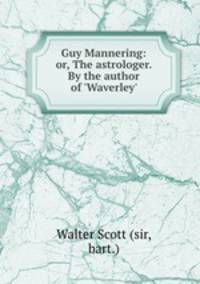 Guy Mannering: or, The astrologer. By the author of 