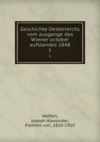 Geschichte Oesterreichs vom ausgange des Wiener october aufstandes 1848. 1