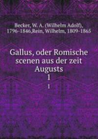 Gallus, oder Romische scenen aus der zeit Augusts. 1