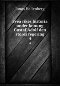 Svea rikes historia under konung Gustaf Adolf den stores regering. 4