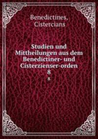 Studien und Mittheilungen aus dem Benedictiner- und Cisterzienser-orden.. 8