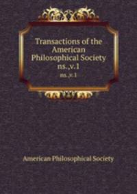 Transactions of the American Philosophical Society. ns.,v.1