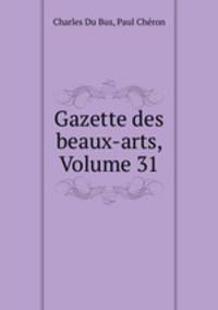 Gazette des beaux-arts, Volume 31