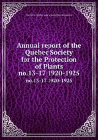 Annual report of the Quebec Society for the Protection of Plants. no.13-17 1920-1925