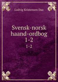 Svensk-norsk haand-ordbog. 1-2