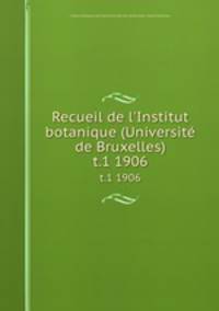 Recueil de l`Institut botanique (Universit de Bruxelles). t.1 1906