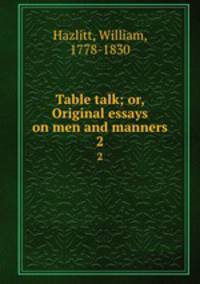Table talk; or, Original essays on men and manners. 2