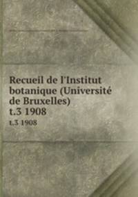 Recueil de l`Institut botanique (Universit de Bruxelles). t.3 1908